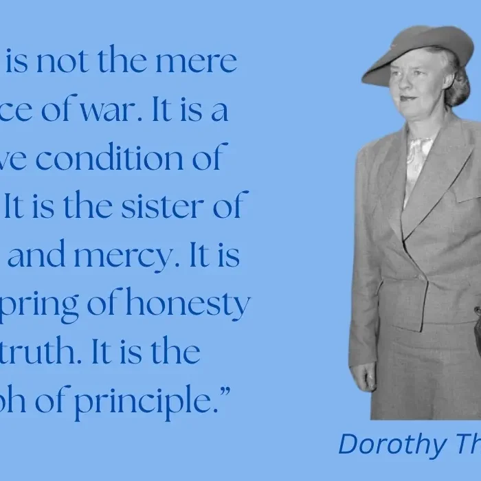 Dorothy Thompson Peace is not the mere absence of war